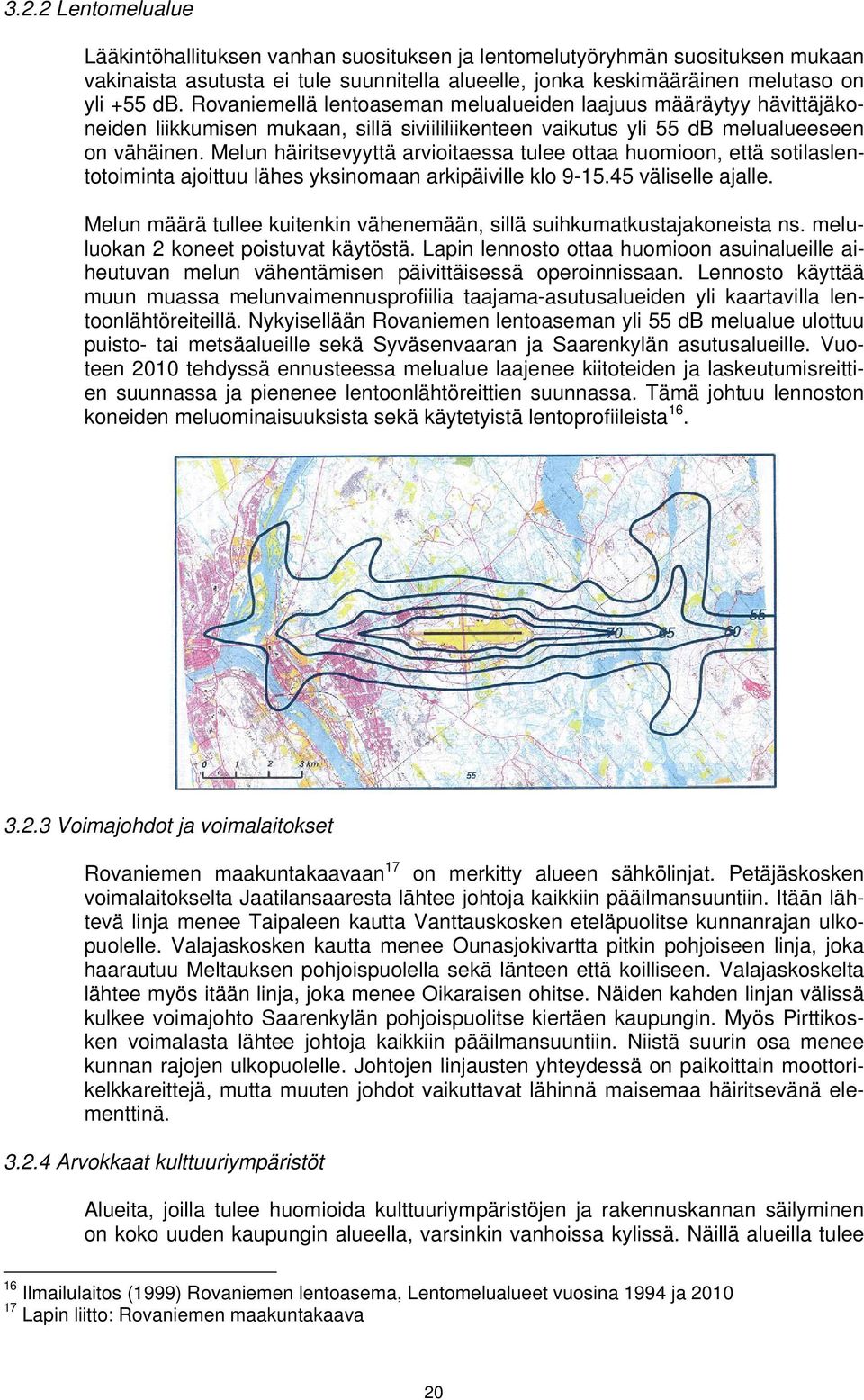 Melun häiritsevyyttä arvioitaessa tulee ottaa huomioon, että sotilaslentotoiminta ajoittuu lähes yksinomaan arkipäiville klo 9-15.45 väliselle ajalle.