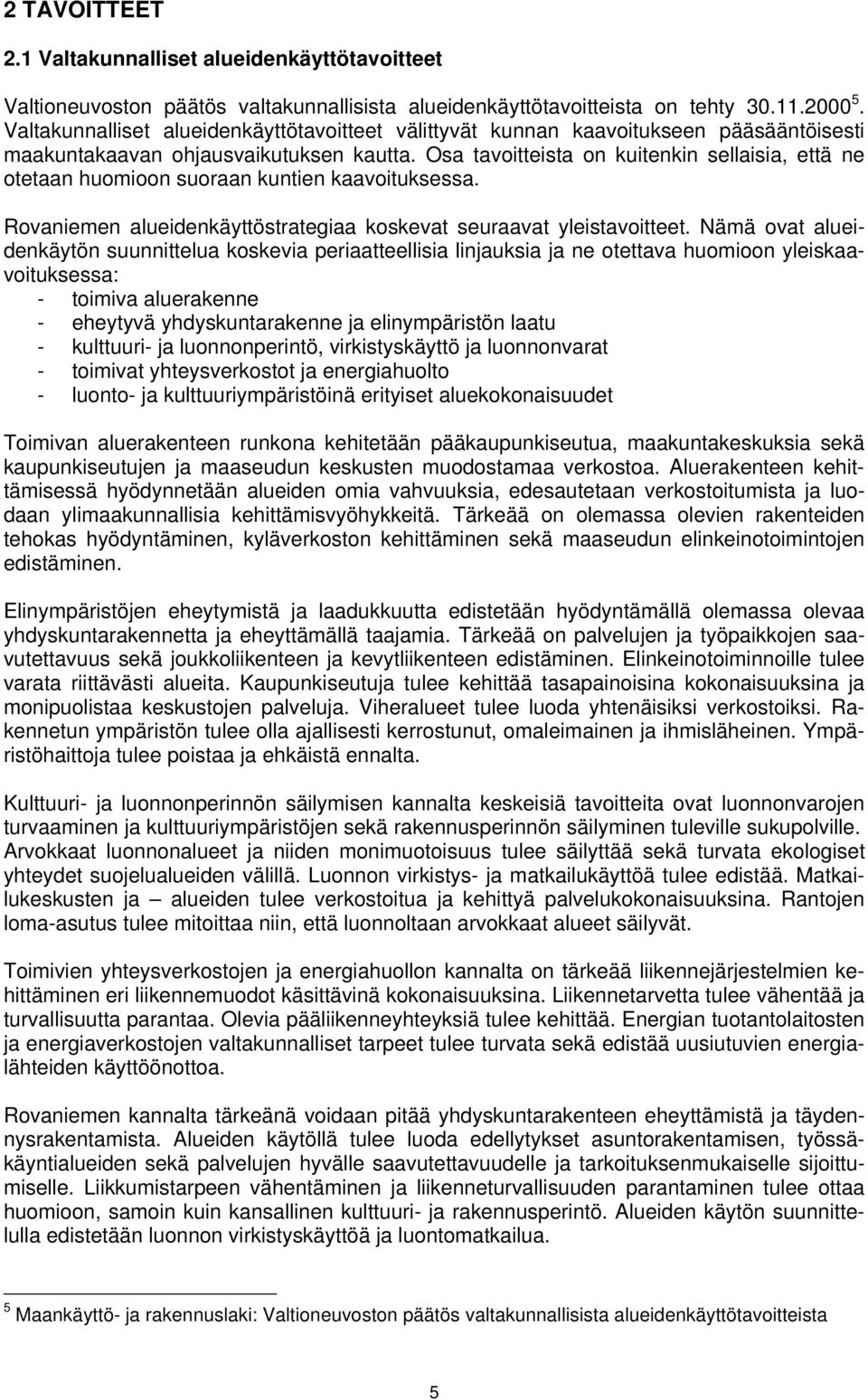 Osa tavoitteista on kuitenkin sellaisia, että ne otetaan huomioon suoraan kuntien kaavoituksessa. Rovaniemen alueidenkäyttöstrategiaa koskevat seuraavat yleistavoitteet.