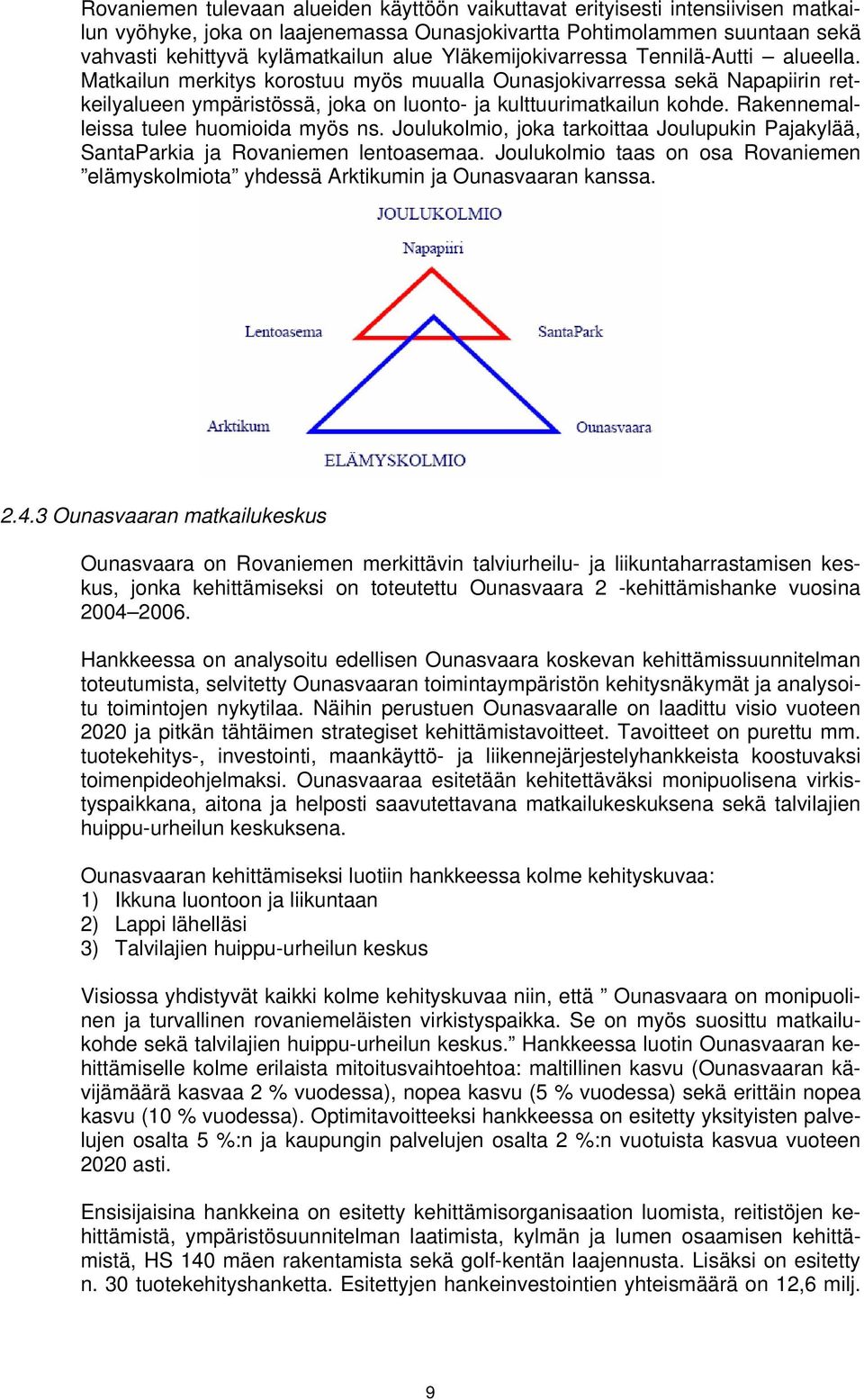 Rakennemalleissa tulee huomioida myös ns. Joulukolmio, joka tarkoittaa Joulupukin Pajakylää, SantaParkia ja Rovaniemen lentoasemaa.