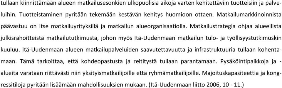 Matkailustrategia ohjaa alueellista julkisrahoitteista matkailututkimusta, johon myös Itä-Uudenmaan matkailun tulo- ja työllisyystutkimuskin kuuluu.