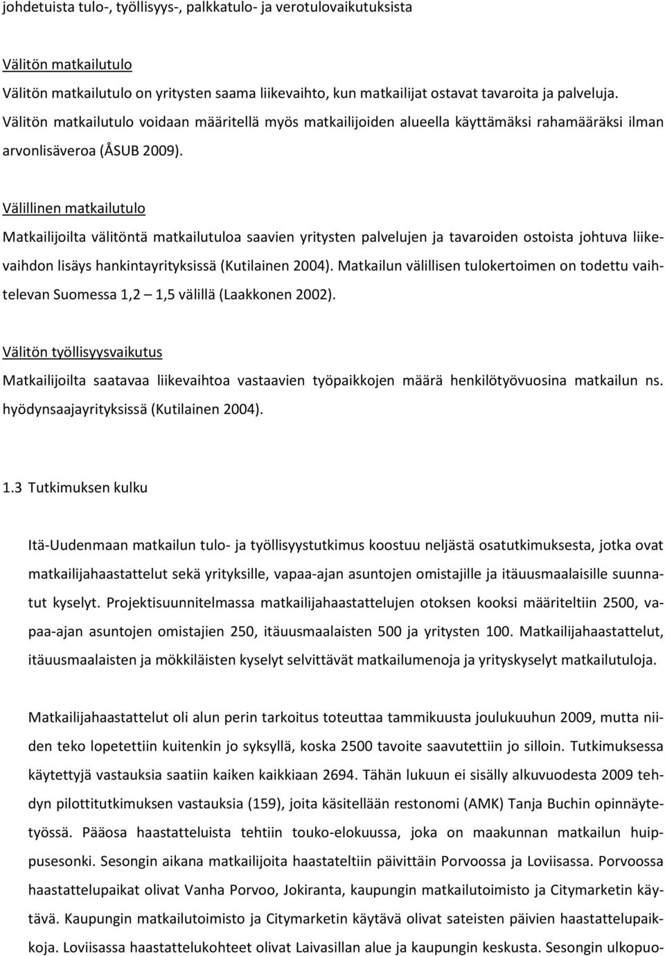 Välillinen matkailutulo Matkailijoilta välitöntä matkailutuloa saavien yritysten palvelujen ja tavaroiden ostoista johtuva liikevaihdon lisäys hankintayrityksissä (Kutilainen 2004).