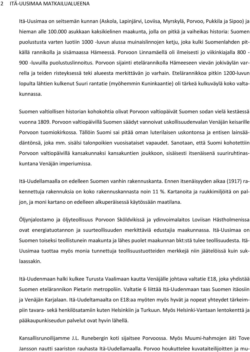 sisämaassa Hämeessä. Porvoon Linnamäellä oli ilmeisesti jo viikinkiajalla 800-900 -luvuilla puolustuslinnoitus.