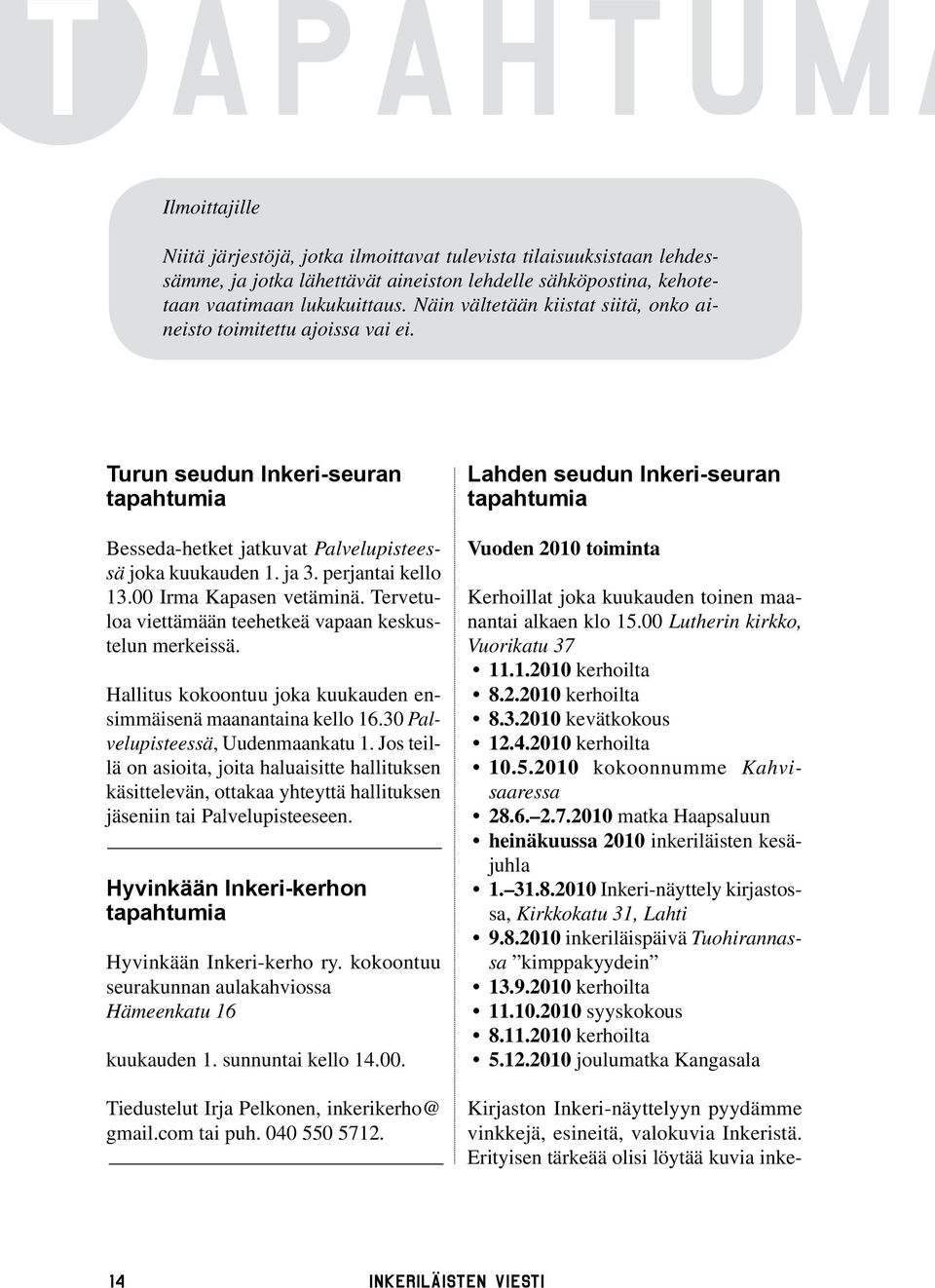 Turun seudun Inkeri-seuran tapahtumia Lahden seudun Inkeri-seuran tapahtumia Besseda-hetket jatkuvat Palvelupisteessä joka kuukauden 1. ja 3. perjantai kello 13.00 Irma Kapasen vetäminä.