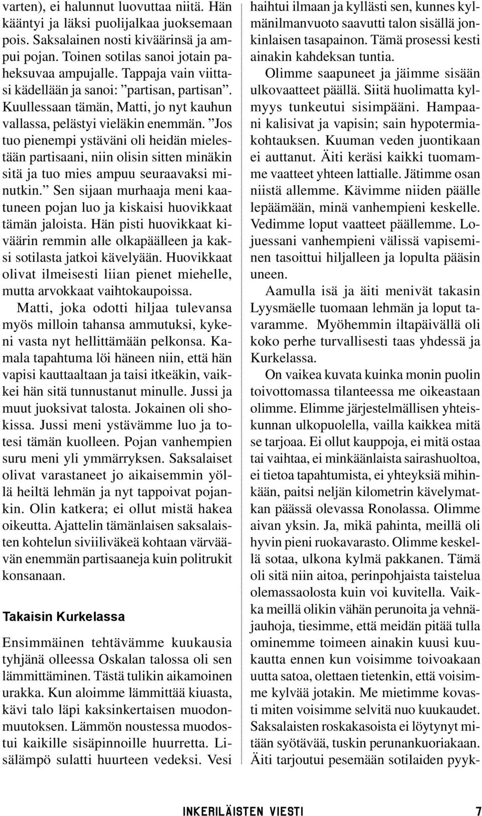 Jos tuo pienempi ystäväni oli heidän mielestään partisaani, niin olisin sitten minäkin sitä ja tuo mies ampuu seuraavaksi minutkin.