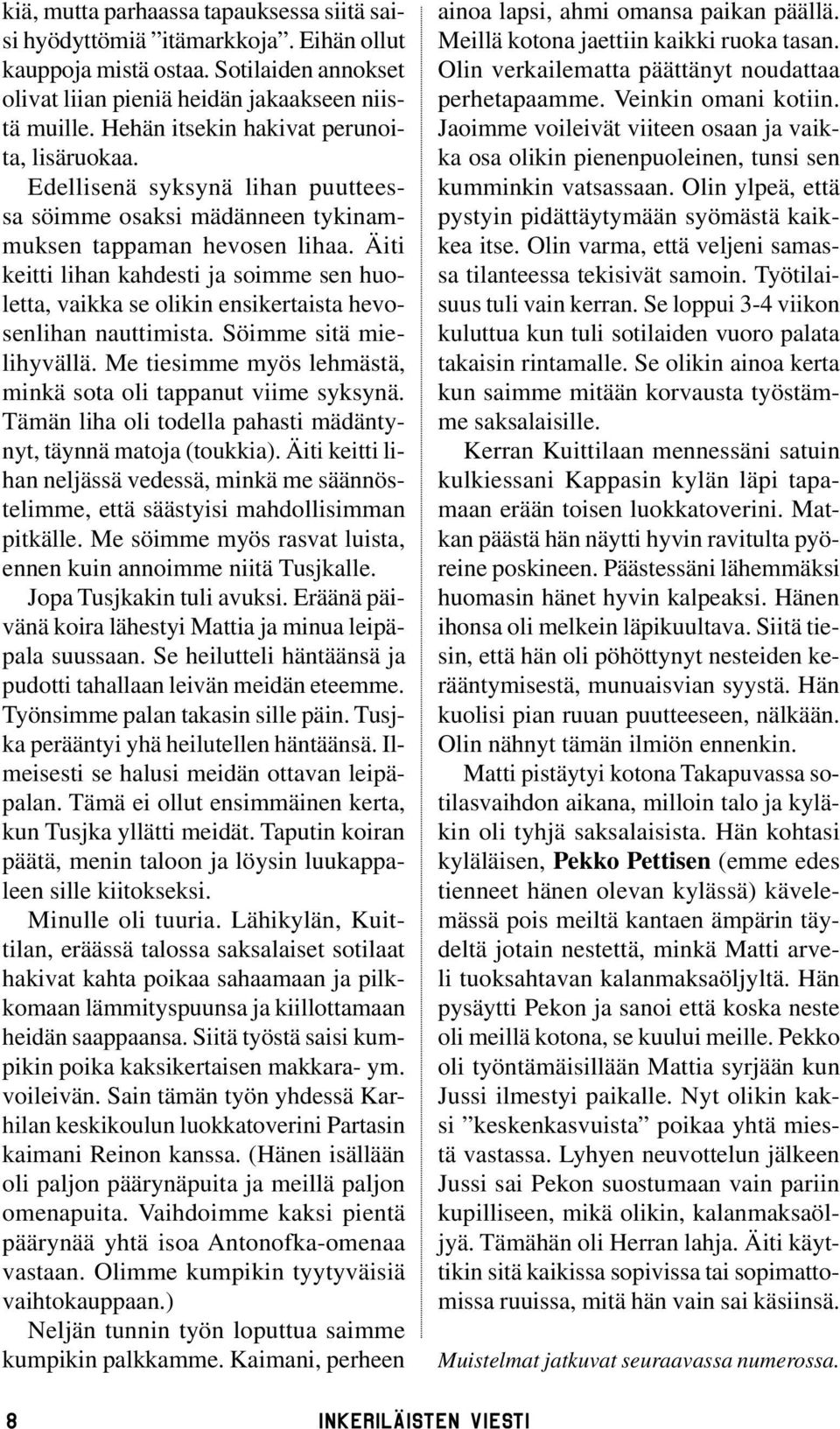 Äiti keitti lihan kahdesti ja soimme sen huoletta, vaikka se olikin ensikertaista hevosenlihan nauttimista. Söimme sitä mielihyvällä. Me tiesimme myös lehmästä, minkä sota oli tappanut viime syksynä.