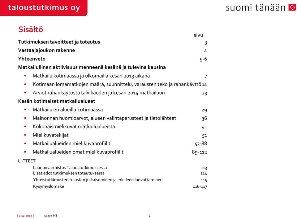 huomioarvot, alueen valintaperusteet ja tietolähteet 36 Kokonaismielikuvat matkailualueista 41 Mielikuvatekijät 51 Matkailualueiden mielikuvaprofiilit 53-88 Matkailualueiden omat mielikuvaprofiilit