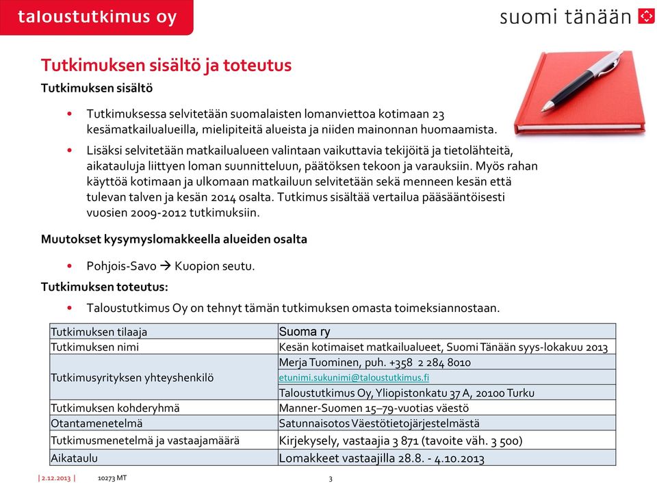 Myös rahan käyttöä kotimaan ja ulkomaan matkailuun selvitetään sekä menneen kesän että tulevan talven ja kesän 2014 osalta. Tutkimus sisältää vertailua pääsääntöisesti vuosien 2009-2012 tutkimuksiin.