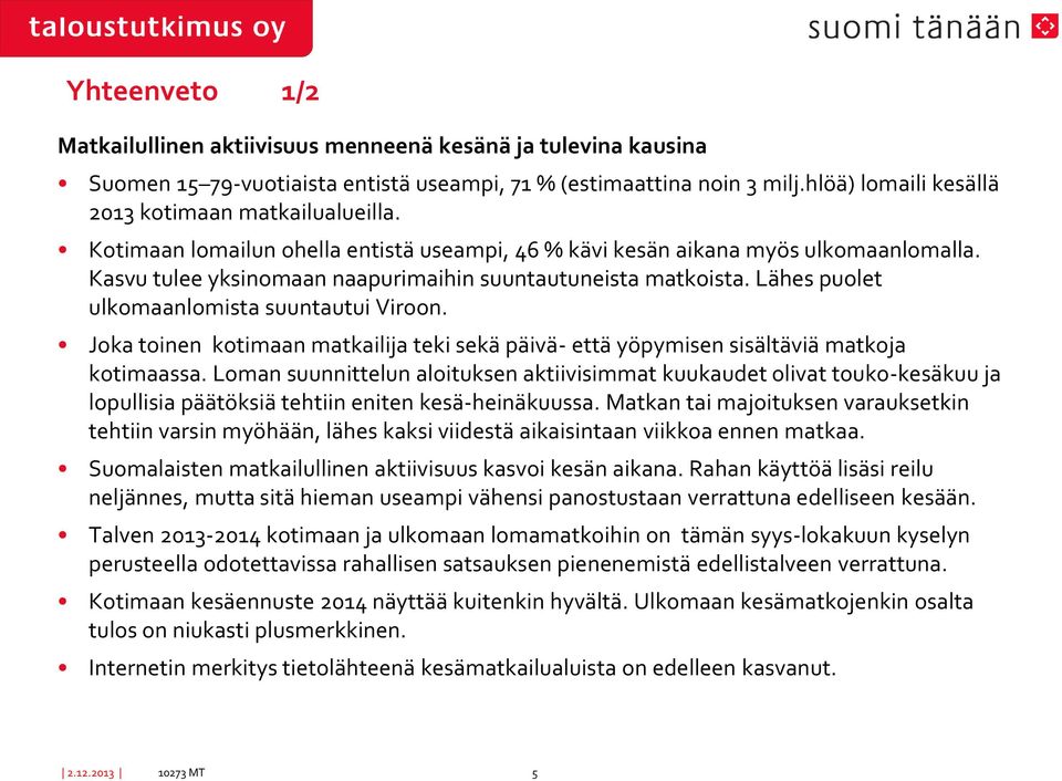 Kasvu tulee yksinomaan naapurimaihin suuntautuneista matkoista. Lähes puolet ulkomaanlomista suuntautui Viroon.