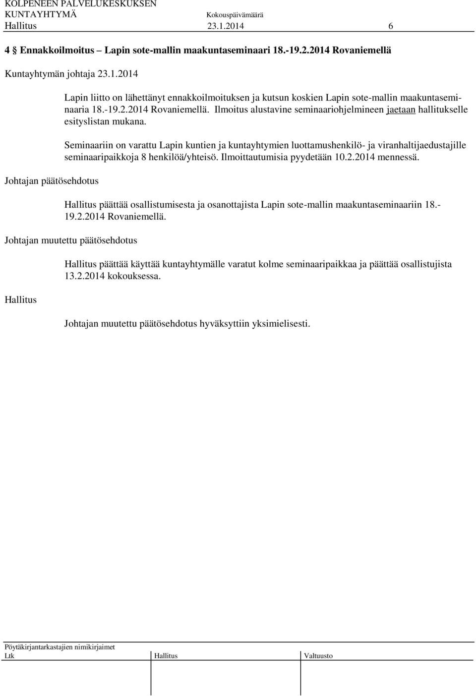 Seminaariin on varattu Lapin kuntien ja kuntayhtymien luottamushenkilö- ja viranhaltijaedustajille seminaaripaikkoja 8 henkilöä/yhteisö. Ilmoittautumisia pyydetään 10.2.2014 mennessä.