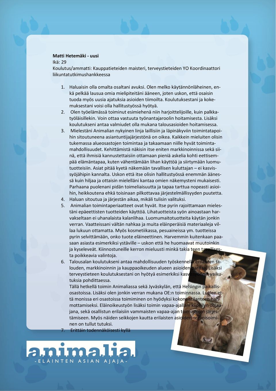 Koulutuksestani ja kokemuksestani voisi olla hallitustyössä hyötyä. 2. Olen työelämässä toiminut esimiehenä niin harjoittelijoille, kuin palkkatyöläisillekin.