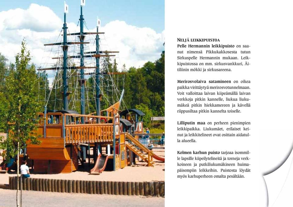 Voit valloittaa laivan kiipeämällä laivan verkkoja pitkin kannelle, liukua liukumäkeä pitkin hiekkamereen ja kävellä riippusiltaa pitkin kannelta toiselle.