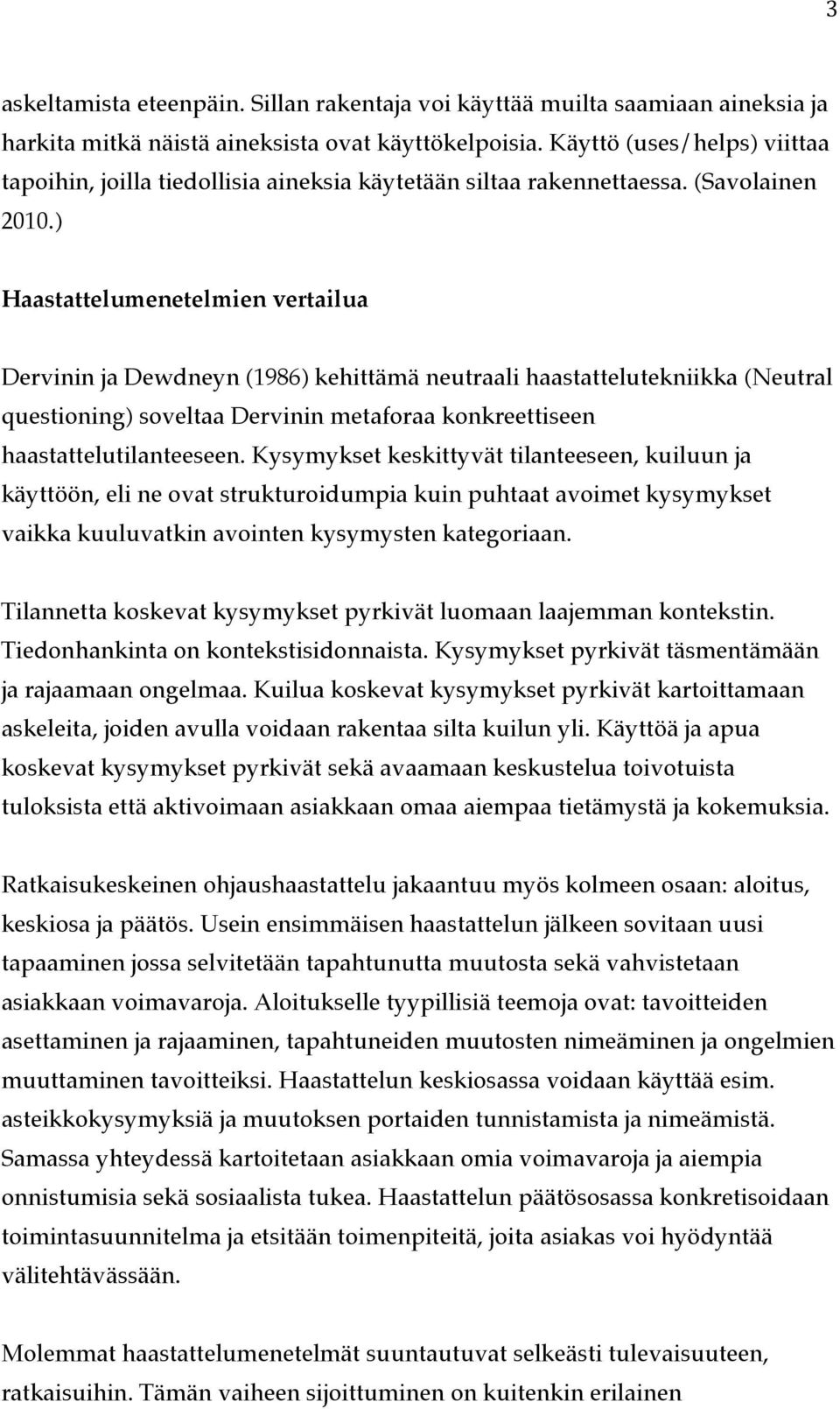 ) Haastattelumenetelmien vertailua Dervinin ja Dewdneyn (1986) kehittämä neutraali haastattelutekniikka (Neutral questioning) soveltaa Dervinin metaforaa konkreettiseen haastattelutilanteeseen.