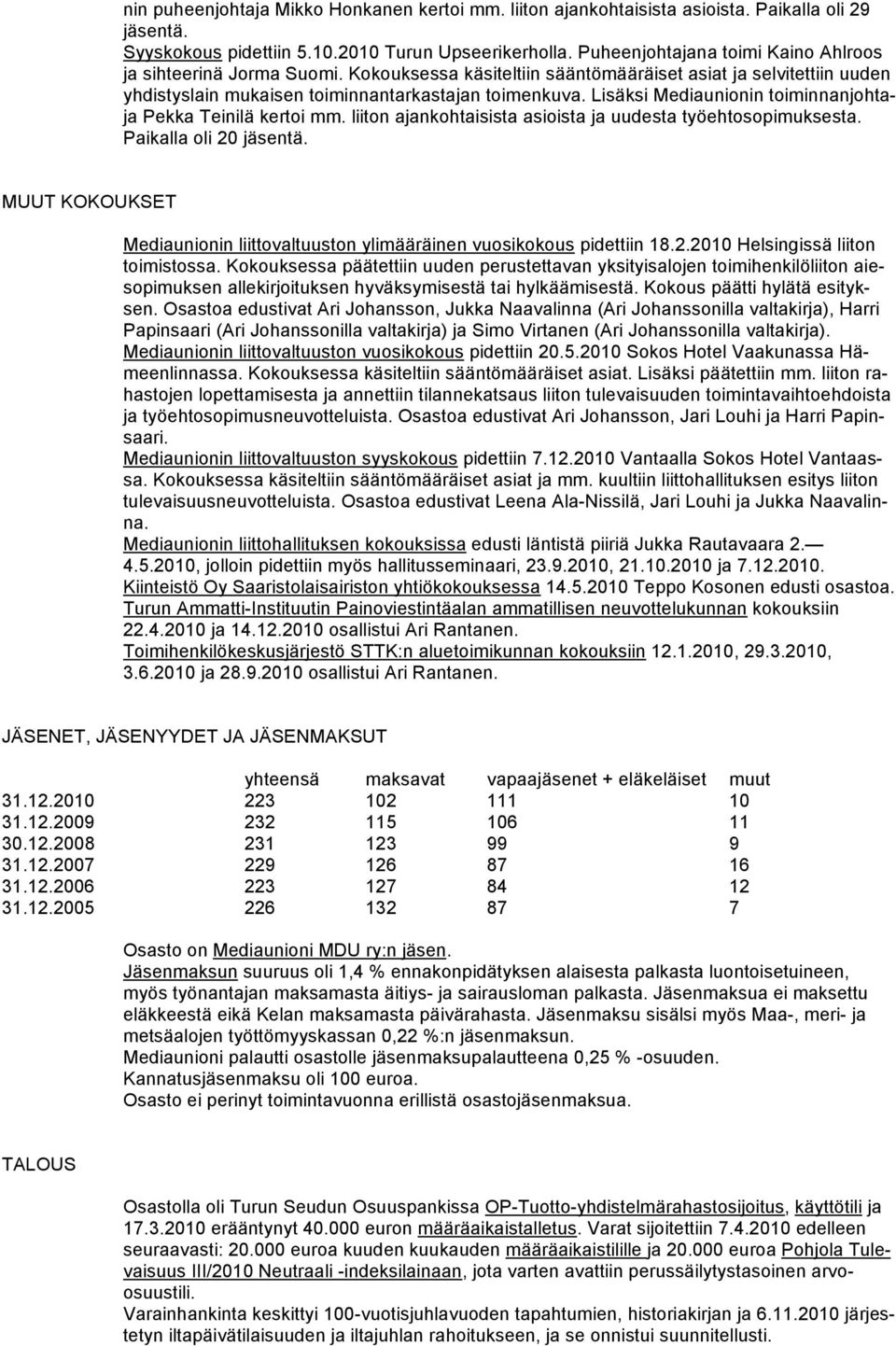 Lisäksi Mediaunionin toiminnanjohtaja Pekka Teinilä kertoi mm. liiton ajankohtaisista asioista ja uudesta työehtosopimuksesta. Paikalla oli 20 jäsentä.