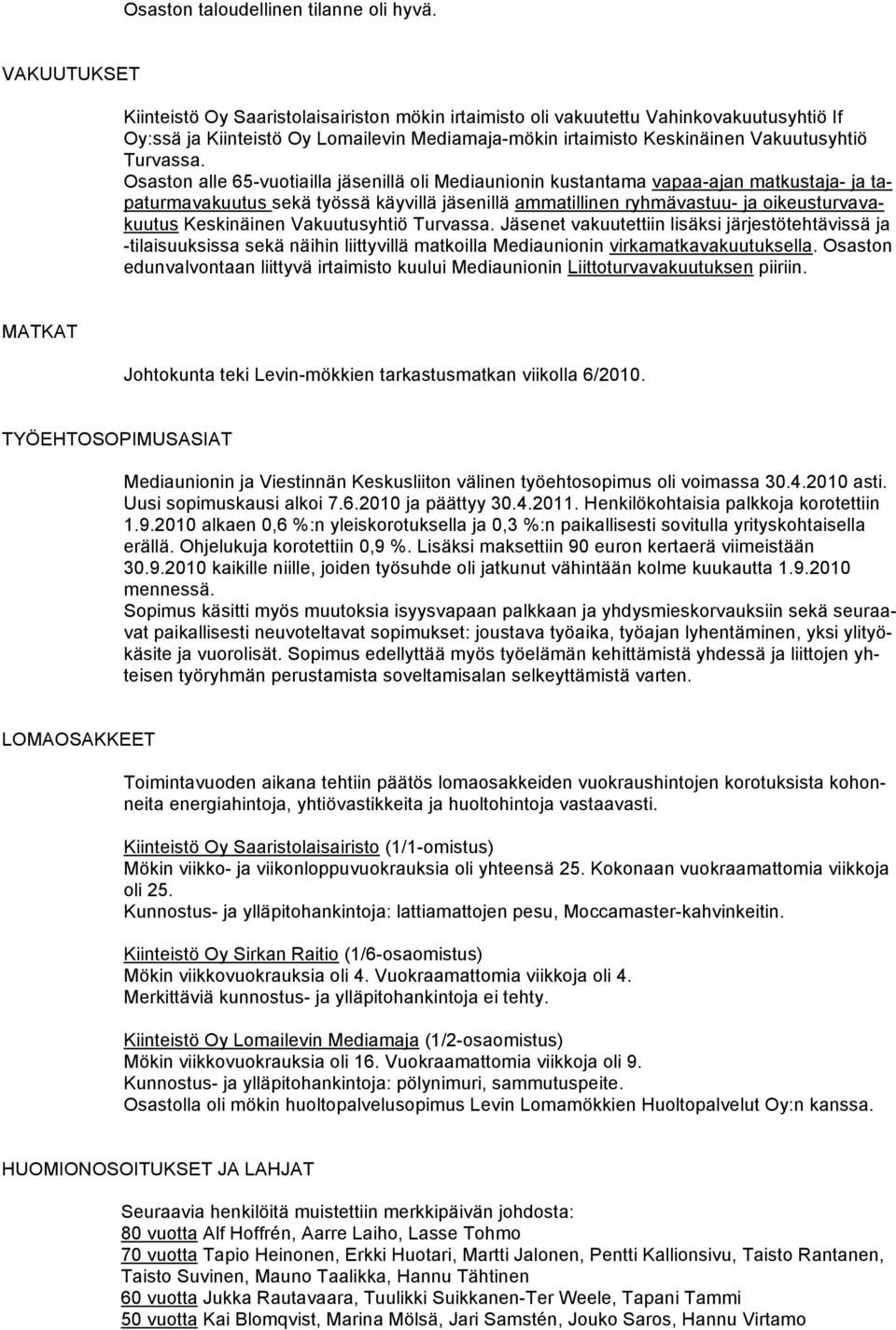 Osaston alle 65-vuotiailla jäsenillä oli Mediaunionin kustantama vapaa-ajan matkustaja- ja tapaturmavakuutus sekä työssä käyvillä jäsenillä ammatillinen ryhmävastuu- ja oikeusturvavakuutus