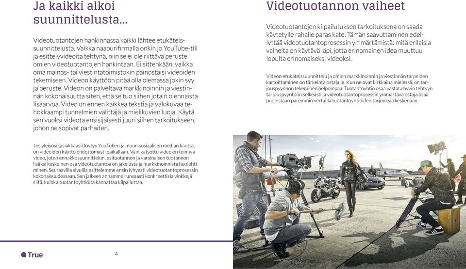 Ei sittenkään, vaikka oma mainos- tai viestintätoimistokin painostaisi videoiden tekemiseen. Videon käyttöön pitää olla olemassa jokin syy ja peruste.