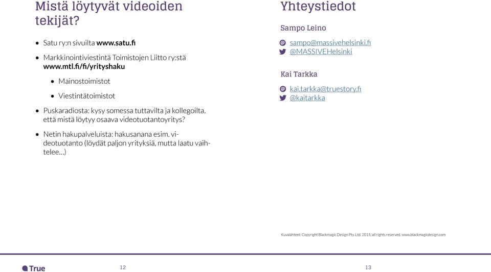videotuotantoyritys? Yhteystiedot Sampo Leino sampo@massivehelsinki.fi @MASSIVEHelsinki Kai Tarkka kai.tarkka@truestory.