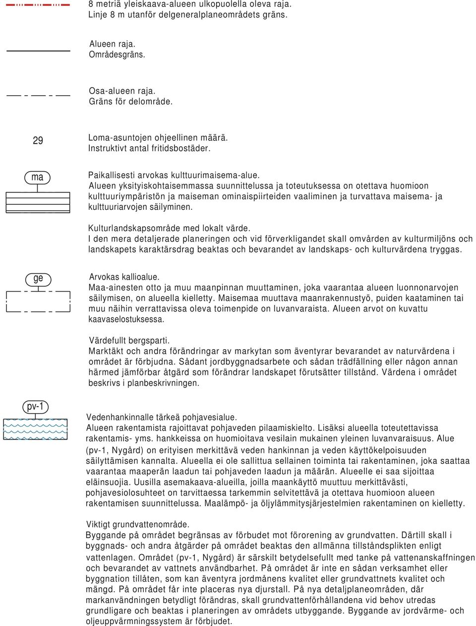 Alueen yksityiskohtaisemmassa suunnittelussa ja toteutuksessa on otettava huomioon kulttuuriympäristön ja maiseman ominaispiirteiden vaaliminen ja turvattava maisema- ja kulttuuriarvojen säilyminen.