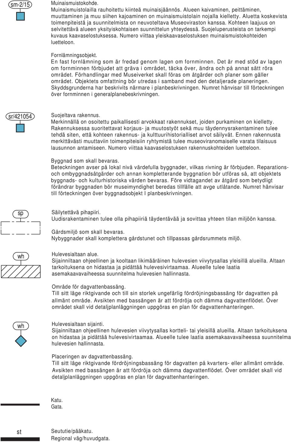 Suojeluperusteista on tarkempi kuvaus kaavaselostuksessa. Numero viittaa yleiskaavaselostuksen muinaismuistokohteiden luetteloon. Fornlämningsobjekt.