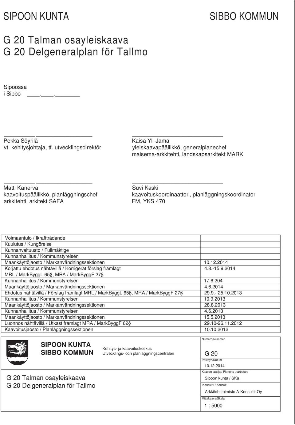 kaavoituskoordinaattori, planläggningskoordinator arkkitehti, arkitekt SAFA FM, YKS 470 Voimaantulo / Ikraftträdande Kuulutus / Kungörelse Kunnanvaltuusto / Fullmäktige Kunnanhallitus /