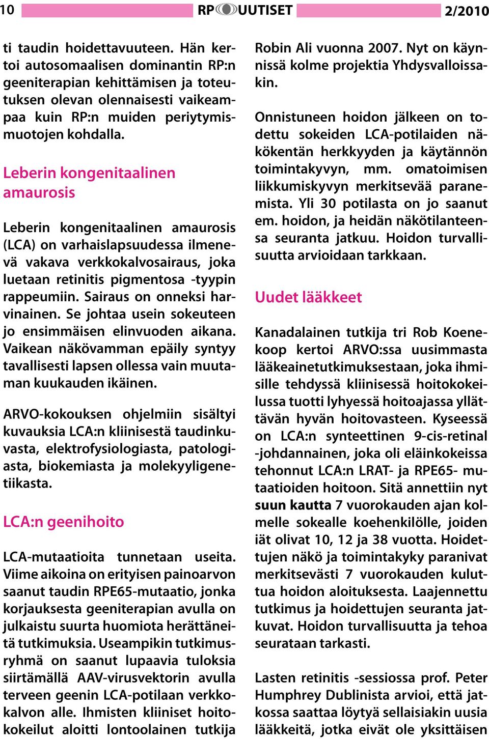 Leberin kongenitaalinen amaurosis Leberin kongenitaalinen amaurosis (LCA) on varhaislapsuudessa ilmenevä vakava verkkokalvosairaus, joka luetaan retinitis pigmentosa -tyypin rappeumiin.