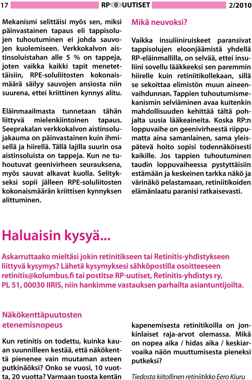 Eläinmaailmasta tunnetaan tähän liittyvä mielenkiintoinen tapaus. Seeprakalan verkkokalvon aistinsolujakauma on päinvastainen kuin ihmisellä ja hiirellä.