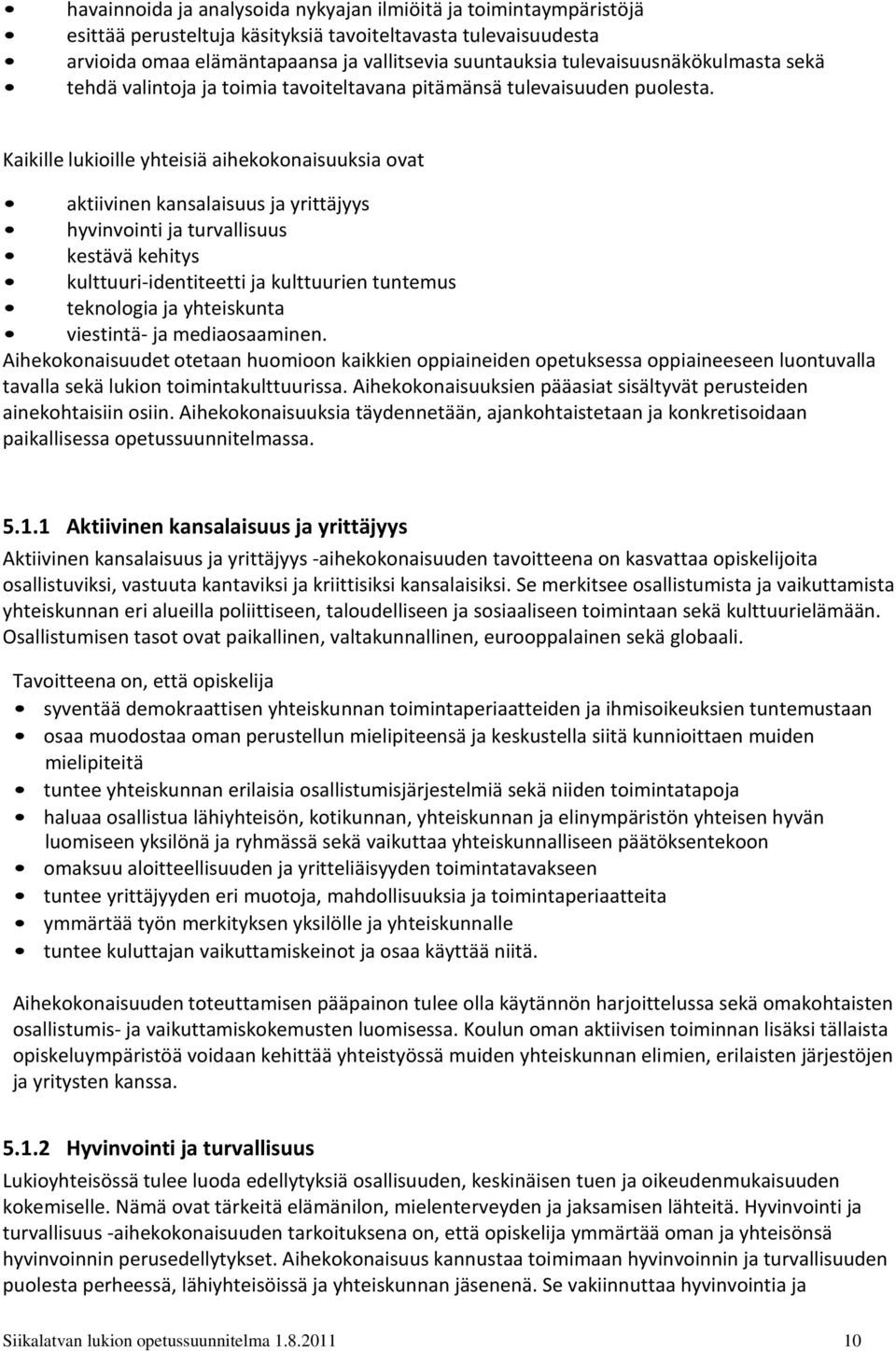 Kaikille lukioille yhteisiä aihekokonaisuuksia ovat aktiivinen kansalaisuus ja yrittäjyys hyvinvointi ja turvallisuus kestävä kehitys kulttuuri-identiteetti ja kulttuurien tuntemus teknologia ja