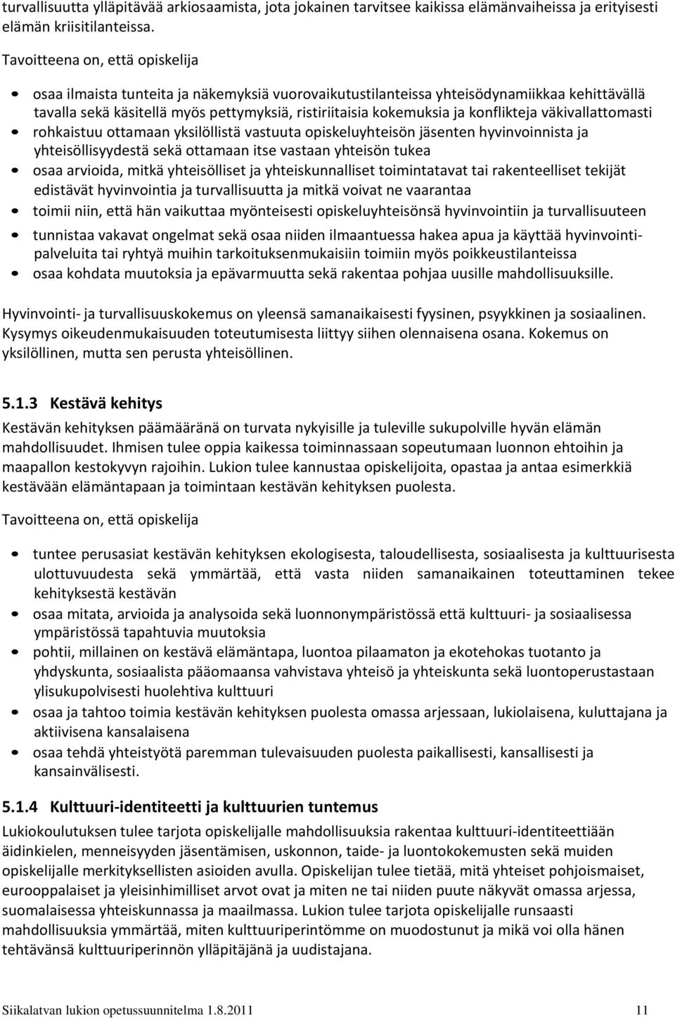 konflikteja väkivallattomasti rohkaistuu ottamaan yksilöllistä vastuuta opiskeluyhteisön jäsenten hyvinvoinnista ja yhteisöllisyydestä sekä ottamaan itse vastaan yhteisön tukea osaa arvioida, mitkä