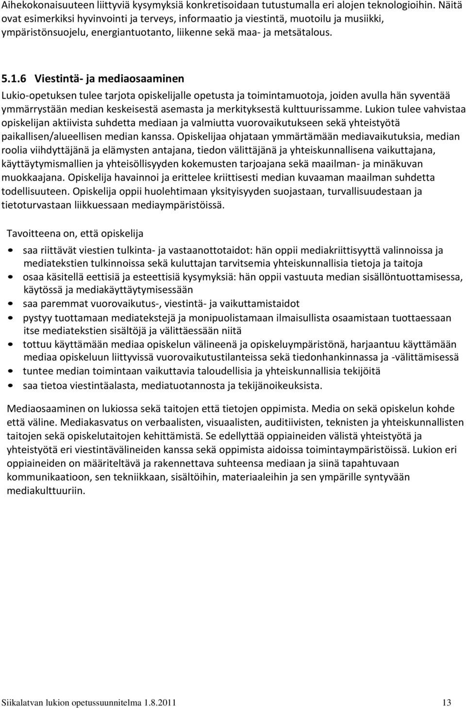 6 Viestintä- ja mediaosaaminen Lukio-opetuksen tulee tarjota opiskelijalle opetusta ja toimintamuotoja, joiden avulla hän syventää ymmärrystään median keskeisestä asemasta ja merkityksestä