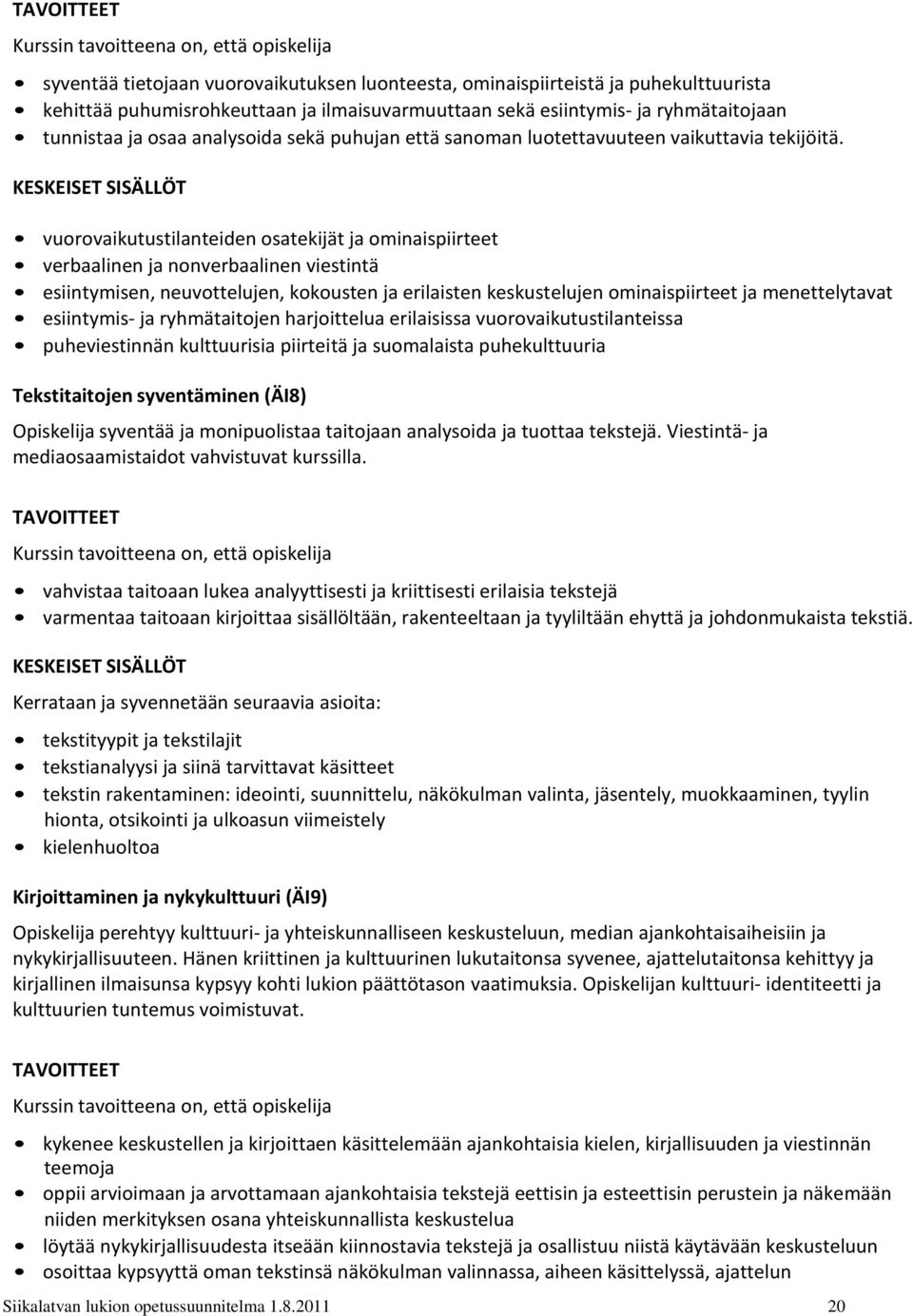 vuorovaikutustilanteiden osatekijät ja ominaispiirteet verbaalinen ja nonverbaalinen viestintä esiintymisen, neuvottelujen, kokousten ja erilaisten keskustelujen ominaispiirteet ja menettelytavat