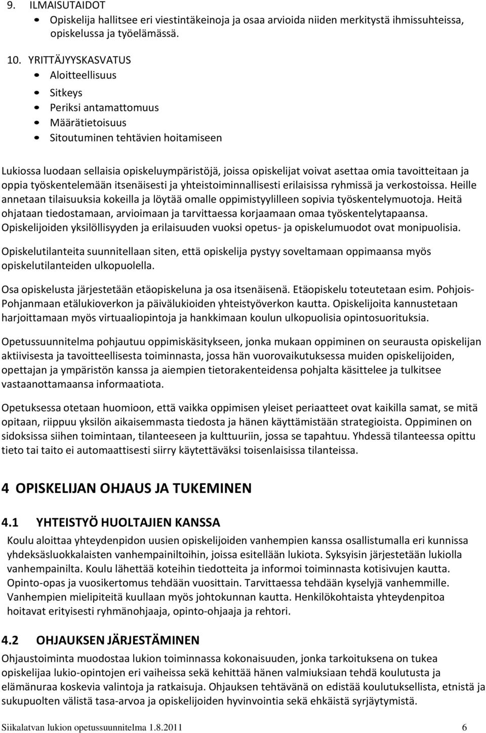 omia tavoitteitaan ja oppia työskentelemään itsenäisesti ja yhteistoiminnallisesti erilaisissa ryhmissä ja verkostoissa.