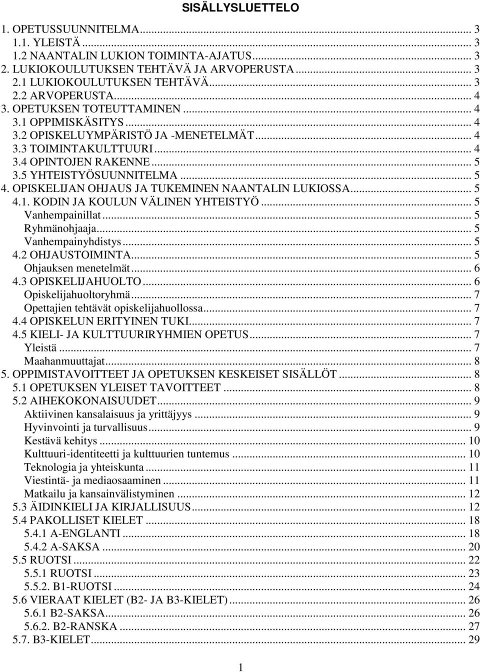 OPISKELIJAN OHJAUS JA TUKEMINEN NAANTALIN LUKIOSSA... 5 4.1. KODIN JA KOULUN VÄLINEN YHTEISTYÖ... 5 Vanhempainillat... 5 Ryhmänohjaaja... 5 Vanhempainyhdistys... 5 4.2 OHJAUSTOIMINTA.