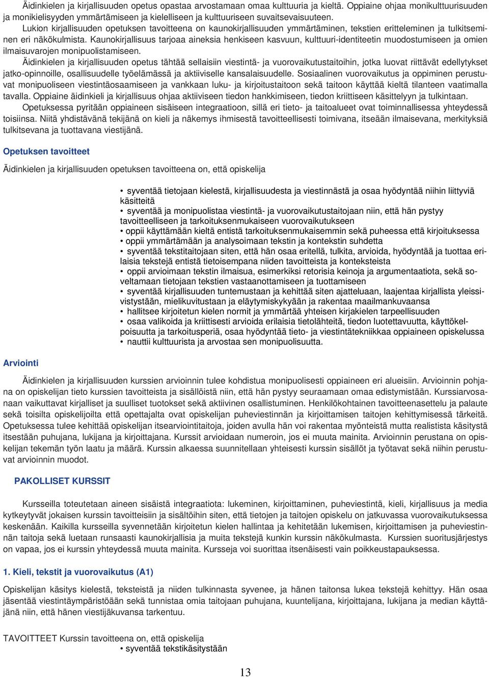 Lukion kirjallisuuden opetuksen tavoitteena on kaunokirjallisuuden ymmärtäminen, tekstien eritteleminen ja tulkitseminen eri näkökulmista.