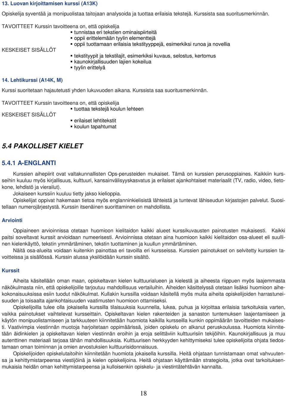 selostus, kertomus kaunokirjallisuuden lajien kokeilua tyylin erittelyä 14. Lehtikurssi (A14K, M) Kurssi suoritetaan hajautetusti yhden lukuvuoden aikana. Kurssista saa suoritusmerkinnän.