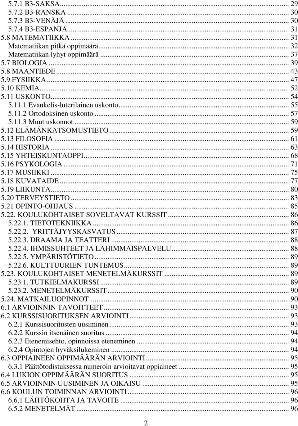 12 ELÄMÄNKATSOMUSTIETO... 59 5.13 FILOSOFIA... 61 5.14 HISTORIA... 63 5.15 YHTEISKUNTAOPPI... 68 5.16 PSYKOLOGIA... 71 5.17 MUSIIKKI... 75 5.18 KUVATAIDE... 77 5.19 LIIKUNTA... 80 5.20 TERVEYSTIETO.