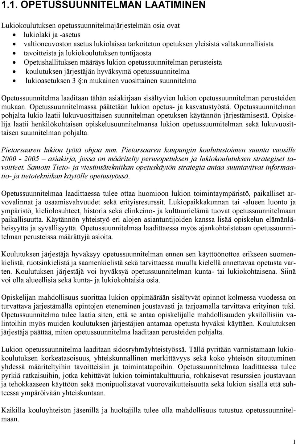 vuosittainen suunnitelma. Opetussuunnitelma laaditaan tähän asiakirjaan sisältyvien lukion opetussuunnitelman perusteiden mukaan. Opetussuunnitelmassa päätetään lukion opetus- ja kasvatustyöstä.