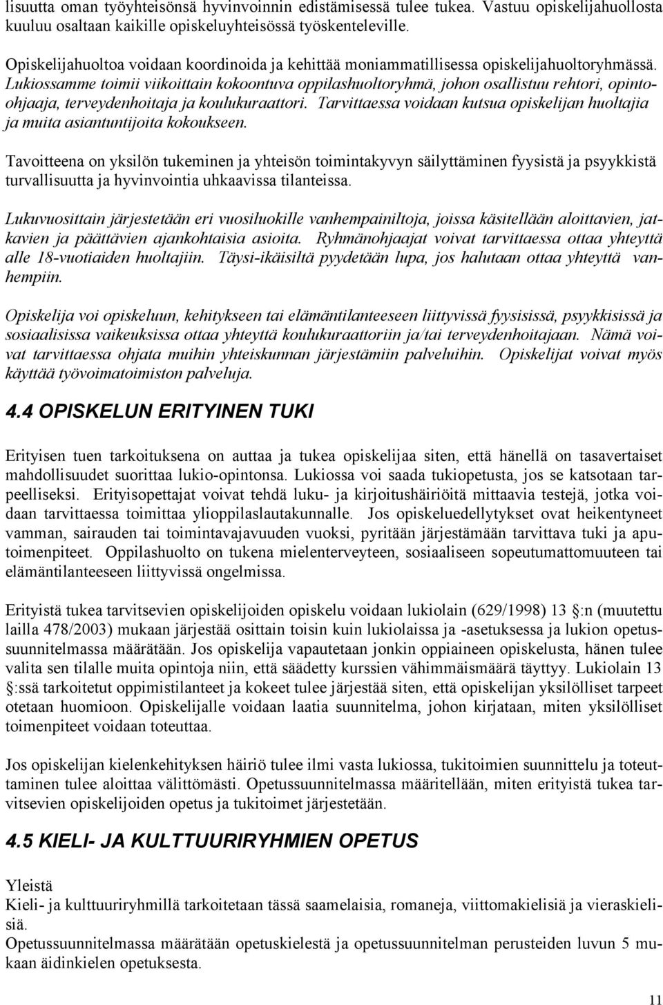 Lukiossamme toimii viikoittain kokoontuva oppilashuoltoryhmä, johon osallistuu rehtori, opintoohjaaja, terveydenhoitaja ja koulukuraattori.