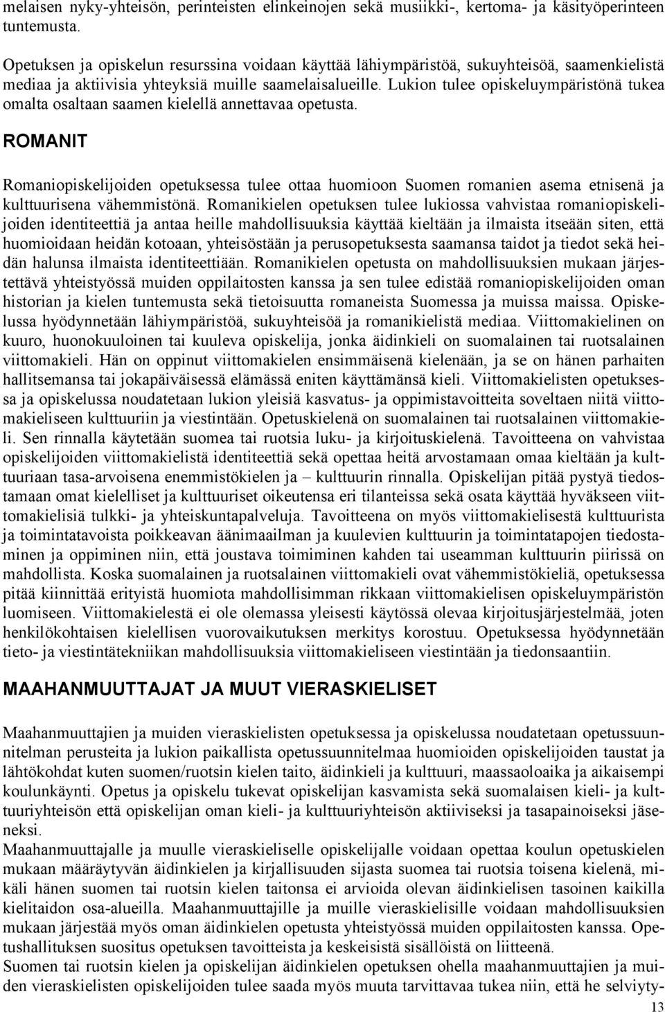 Lukion tulee opiskeluympäristönä tukea omalta osaltaan saamen kielellä annettavaa opetusta.