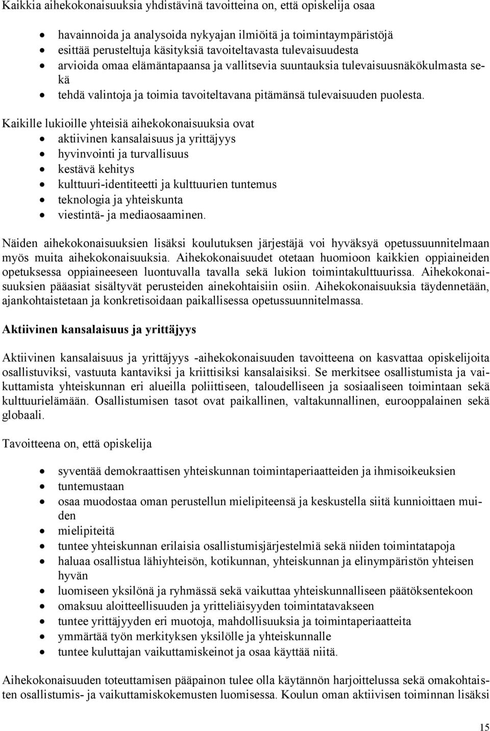 Kaikille lukioille yhteisiä aihekokonaisuuksia ovat aktiivinen kansalaisuus ja yrittäjyys hyvinvointi ja turvallisuus kestävä kehitys kulttuuri-identiteetti ja kulttuurien tuntemus teknologia ja