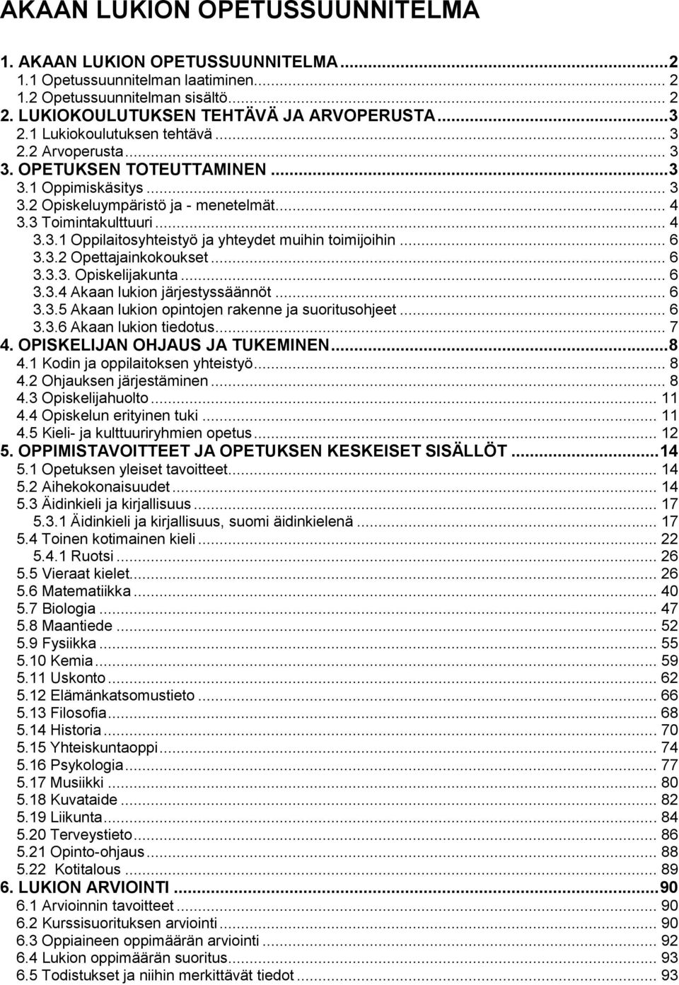 .. 6 3.3.2 Opettajainkokoukset... 6 3.3.3. Opiskelijakunta... 6 3.3.4 Akaan lukion järjestyssäännöt... 6 3.3.5 Akaan lukion opintojen rakenne ja suoritusohjeet... 6 3.3.6 Akaan lukion tiedotus... 7 4.