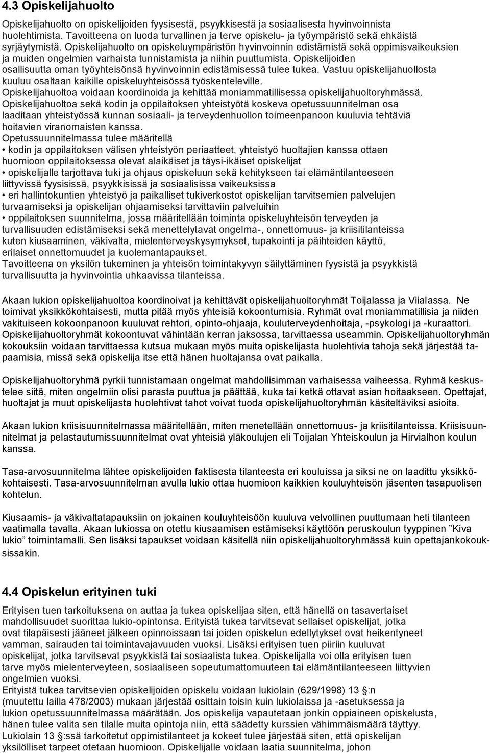 Opiskelijahuolto on opiskeluympäristön hyvinvoinnin edistämistä sekä oppimisvaikeuksien ja muiden ongelmien varhaista tunnistamista ja niihin puuttumista.