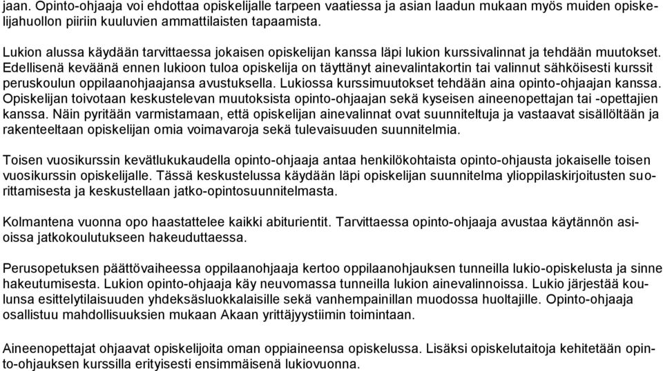 Edellisenä keväänä ennen lukioon tuloa opiskelija on täyttänyt ainevalintakortin tai valinnut sähköisesti kurssit peruskoulun oppilaanohjaajansa avustuksella.