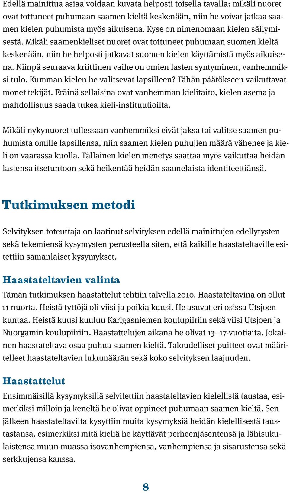 Niinpä seuraava kriittinen vaihe on omien lasten syntyminen, vanhemmiksi tulo. Kumman kielen he valitsevat lapsilleen? Tähän päätökseen vaikuttavat monet tekijät.