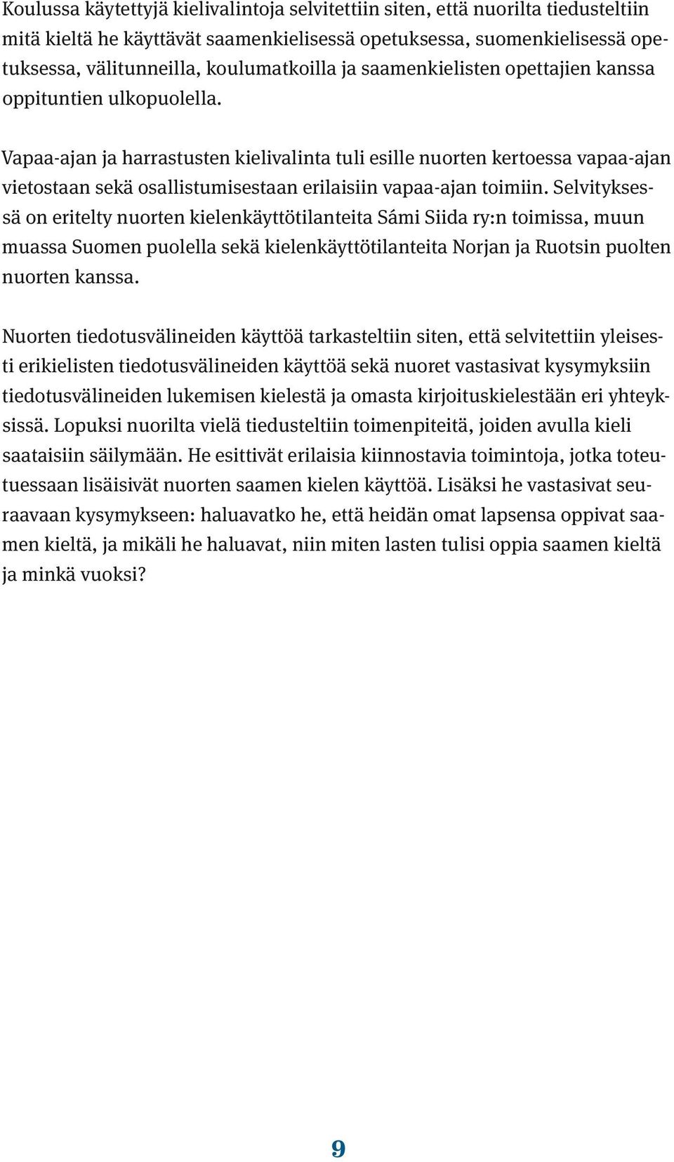 Vapaa-ajan ja harrastusten kielivalinta tuli esille nuorten kertoessa vapaa-ajan vietostaan sekä osallistumisestaan erilaisiin vapaa-ajan toimiin.