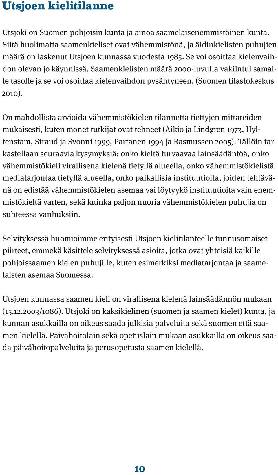 Saamenkielisten määrä 2000-luvulla vakiintui samalle tasolle ja se voi osoittaa kielenvaihdon pysähtyneen. (Suomen tilastokeskus 2010).