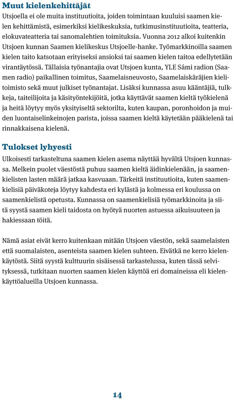 Työmarkkinoilla saamen kielen taito katsotaan erityiseksi ansioksi tai saamen kielen taitoa edellytetään virantäytössä.