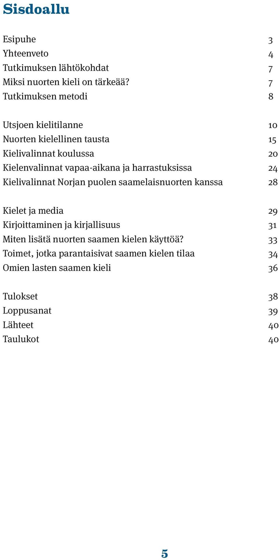 ja harrastuksissa 24 Kielivalinnat Norjan puolen saamelaisnuorten kanssa 28 Kielet ja media 29 Kirjoittaminen ja kirjallisuus 31