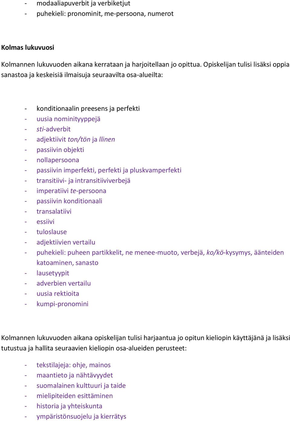 - passiivin objekti - nollapersoona - passiivin imperfekti, perfekti ja pluskvamperfekti - transitiivi- ja intransitiiviverbejä - imperatiivi te-persoona - passiivin konditionaali - transalatiivi -