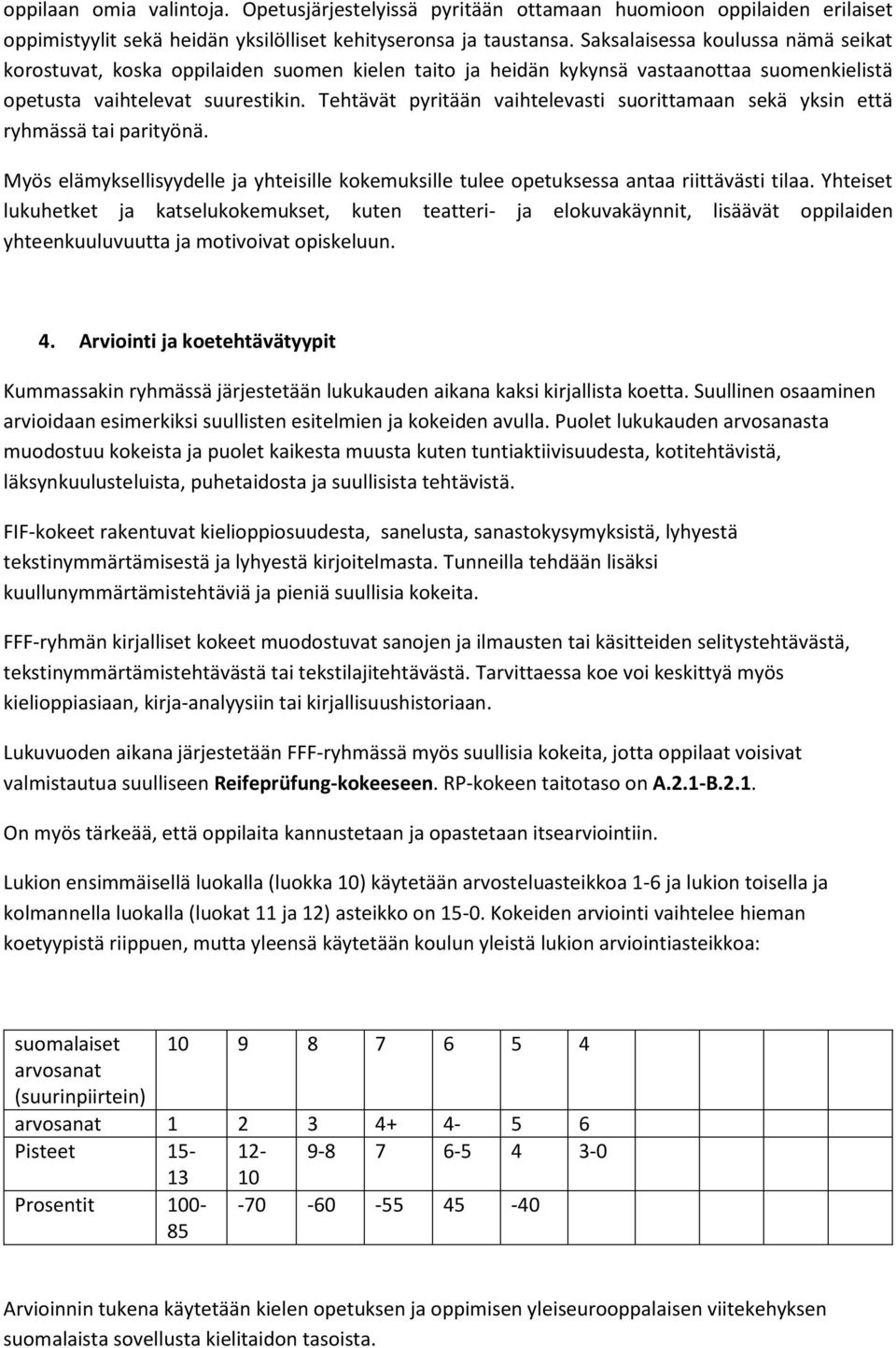 Tehtävät pyritään vaihtelevasti suorittamaan sekä yksin että ryhmässä tai parityönä. Myös elämyksellisyydelle ja yhteisille kokemuksille tulee opetuksessa antaa riittävästi tilaa.