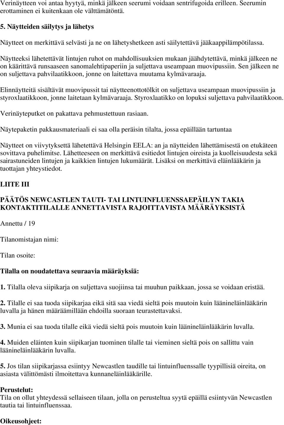 Näytteeksi lähetettävät lintujen ruhot on mahdollisuuksien mukaan jäähdytettävä, minkä jälkeen ne on käärittävä runsaaseen sanomalehtipaperiin ja suljettava useampaan muovipussiin.