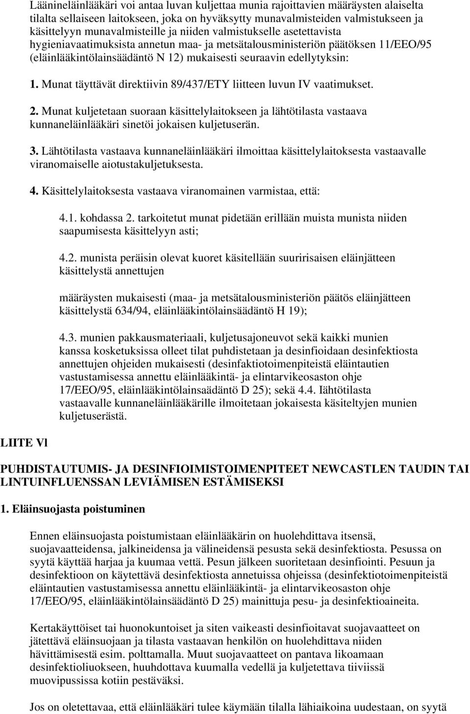 edellytyksin: 1. Munat täyttävät direktiivin 89/437/ETY liitteen luvun IV vaatimukset. 2.